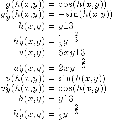 \begin{array}{rcl}g(h(x,y)) & = & \cos(h(x,y))\\g'_y(h(x,y)) & = & -\sin(h(x,y))\\\\h(x,y) & = & y^\frac{1}{3}\\h'_y(x,y) & = & \frac{1}{3}y^{-\frac{2}{3}}\\\\u(x,y) & = & 6xy^\frac{1}{3}\\u'_y(x,y) & = & 2xy^{-\frac{2}{3}}\\\\v(h(x,y)) & = & \sin(h(x,y))\\v'_y(h(x,y)) & = & \cos(h(x,y))\\\\h(x,y) & = & y^\frac{1}{3}\\h'_y(x,y) & = & \frac{1}{3}y^{-\frac{2}{3}}\end{array}