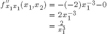 \begin{array}{rcl}f''_{x_1x_1}(x_1,x_2) & = & -(-2)x_1^{-3} - 0\\& = & 2x_1^{-3}\\& = & \dfrac{2}{x_1^3}\end{array}