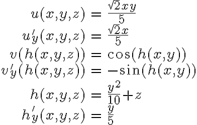 \begin{array}{rcl}u(x,y,z) & = & \frac{\sqrt{2}xy}{5}\\u'_y(x,y,z) & = & \frac{\sqrt{2}x}{5}\\\\v(h(x,y,z)) & = & \cos(h(x,y))\\v'_y(h(x,y,z)) & = & -\sin(h(x,y))\\\\h(x,y,z) & = & \frac{y^2}{10} + z\\h'_y(x,y,z) & = & \frac{y}{5}\end{array}