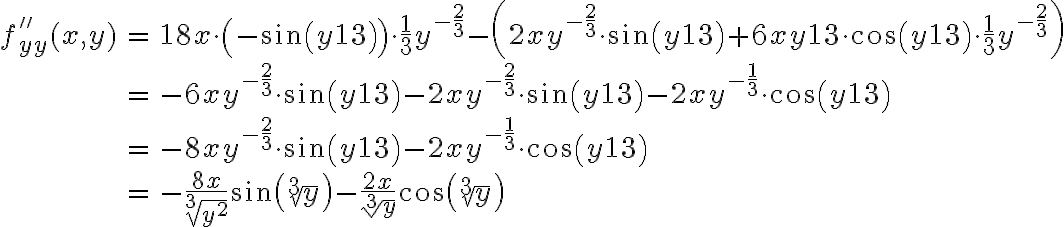 \begin{array}{rcl}f''_{yy}(x,y) & = & 18x \cdot \left(-\sin\left(y^\frac{1}{3}\right)\right) \cdot \dfrac{1}{3} y^{-\frac{2}{3}} - \left(2xy^{-\frac{2}{3}} \cdot \sin\left(y^\frac{1}{3}\right) + 6xy^\frac{1}{3} \cdot \cos\left(y^\frac{1}{3}\right) \cdot \dfrac{1}{3}y^{-\frac{2}{3}}\right) \\\\& = & -6xy^{-\frac{2}{3}} \cdot \sin\left(y^\frac{1}{3}\right) - 2xy^{-\frac{2}{3}} \cdot \sin\left(y^\frac{1}{3}\right) - 2xy^{-\frac{1}{3}} \cdot \cos\left(y^\frac{1}{3}\right) \\\\& = & -8xy^{-\frac{2}{3}} \cdot \sin\left(y^\frac{1}{3}\right) - 2xy^{-\frac{1}{3}}\cdot \cos\left(y^\frac{1}{3}\right) \\\\& = & -\dfrac{8x}{\sqrt[3]{y^2}} \sin\left(\sqrt[3]{y}\right) - \dfrac{2x}{\sqrt[3]{y}} \cos\left(\sqrt[3]{y}\right)\end{array}