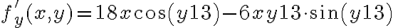 f'_y(x,y) = 18x \cos\left(y^\frac{1}{3}\right) - 6 xy^\frac{1}{3} \cdot\sin\left(y^\frac{1}{3}\right)