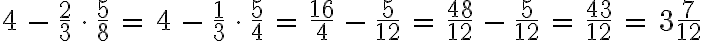 4 \, - \, \dfrac{2}{3} \, \cdot \, \dfrac{5}{8} \, = \, 4 \, - \, \dfrac{1}{3} \, \cdot \, \dfrac{5}{4} \, = \,\dfrac{16}{4} \, - \, \dfrac{5}{12} \, = \, \dfrac{48}{12} \, - \, \dfrac{5}{12} \, = \, \dfrac{43}{12} \, = \, 3\dfrac{7}{12}