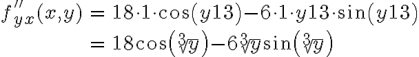 \begin{array}{rcl}f''_{yx}(x,y) & = & 18 \cdot 1 \cdot \cos\left(y^\frac{1}{3}\right) - 6\cdot 1 \cdot y^\frac{1}{3} \cdot \sin\left(y^\frac{1}{3}\right) \\\\& = & 18\cos\left(\sqrt[3]{y}\right) - 6\sqrt[3]{y} \sin\left(\sqrt[3]{y}\right)\end{array}