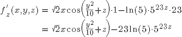 \begin{array}{rcl}f'_z(x,y,z) & = & \sqrt{2}x \cos\left(\dfrac{y^2}{10} + z\right) \cdot 1 - \ln(5) \cdot 5^{23z} \cdot 23\\\\& = & \sqrt{2}x \cos\left(\dfrac{y^2}{10} + z\right) - 23 \ln(5) \cdot 5^{23z}\end{array}