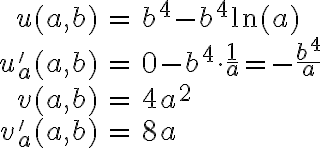 \begin{array}{rcl}u(a,b) & = & b^4 - b^4 \ln(a)\\u'_a(a,b) & = & 0 - b^4 \cdot \dfrac{1}{a} = -\frac{b^4}{a}\\\\v(a,b) & = & 4a^2\\v_a'(a,b) & = & 8a\end{array}